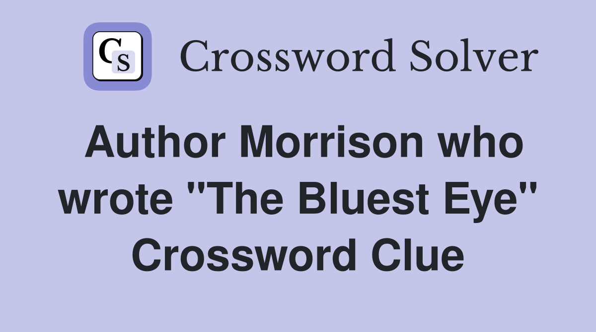 Author Morrison who wrote "The Bluest Eye" Crossword Clue