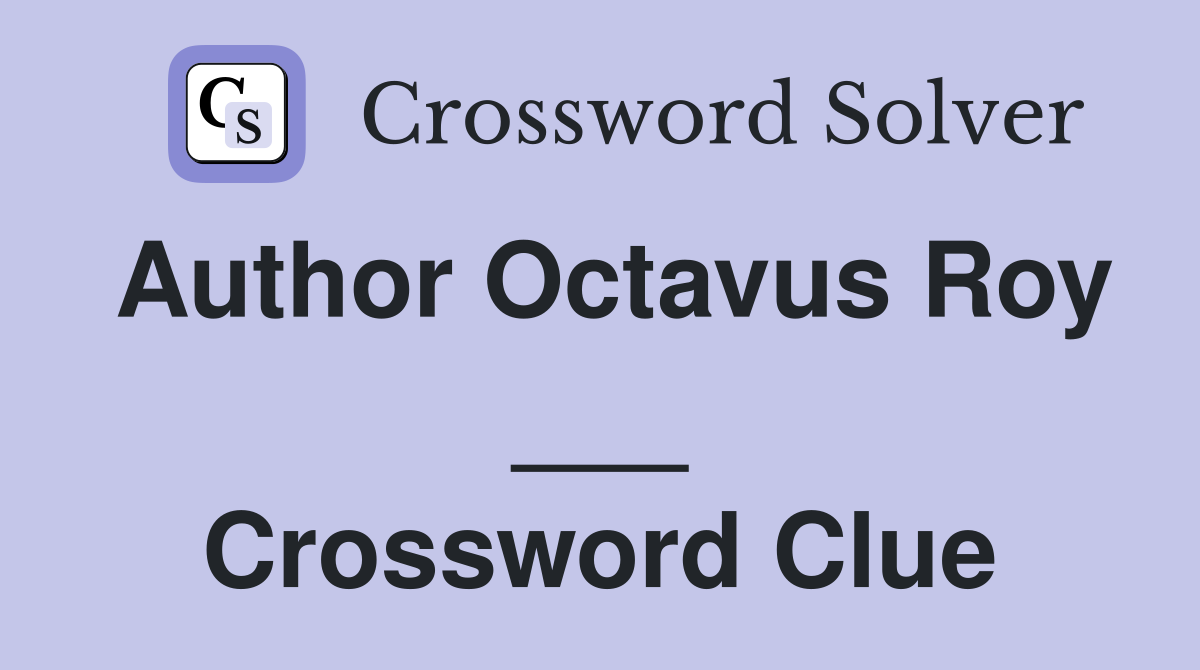 Author Octavus Roy ___ Crossword Clue