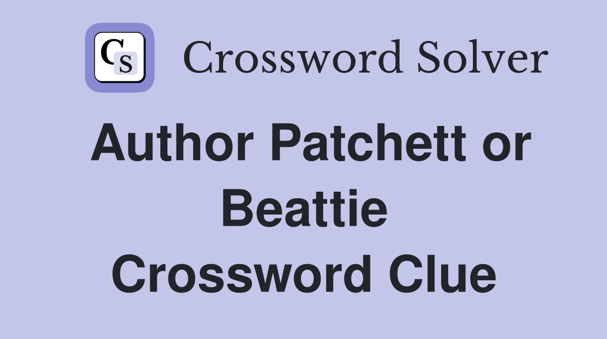 Author Patchett or Beattie Crossword Clue