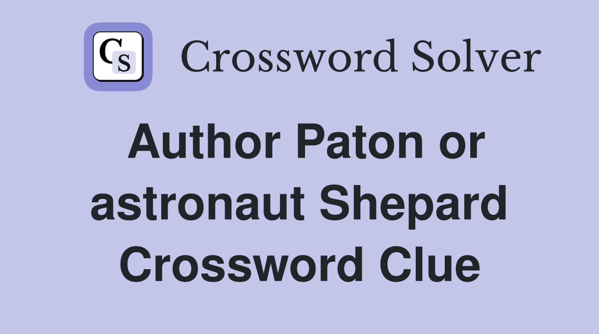 Author Paton or astronaut Shepard Crossword Clue