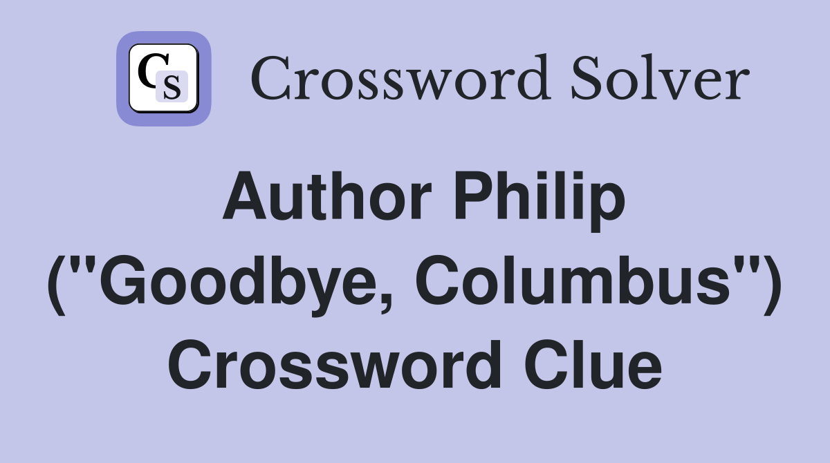 Author Philip ("Goodbye, Columbus") Crossword Clue