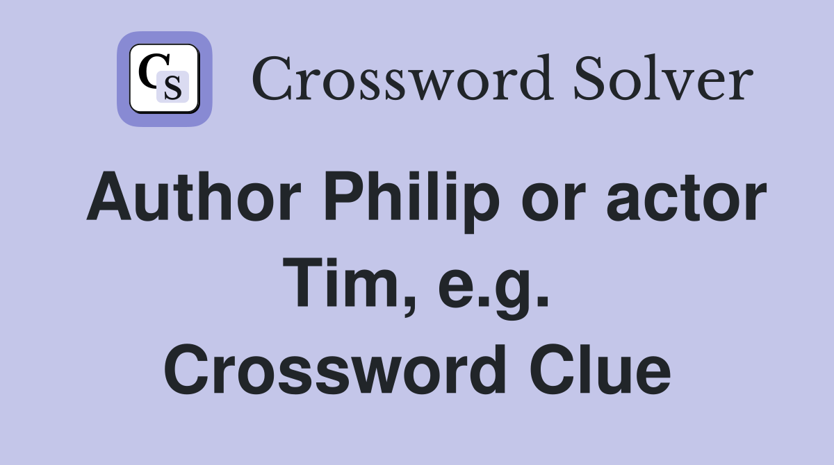 Author Philip or actor Tim, e.g. Crossword Clue