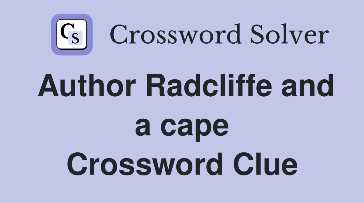 Author Radcliffe and a cape Crossword Clue