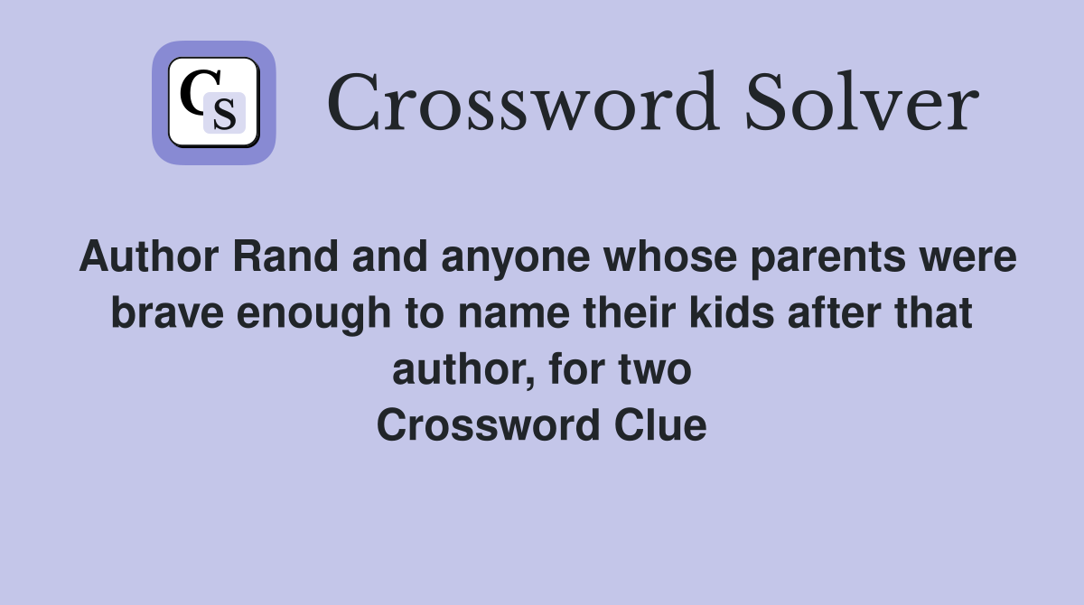 Author Rand and anyone whose parents were brave enough to name their kids after that author, for two Crossword Clue