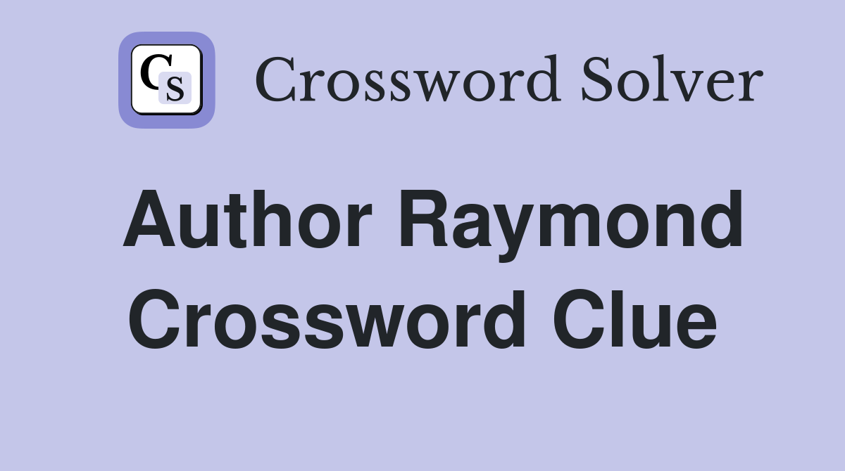 Author Raymond Crossword Clue
