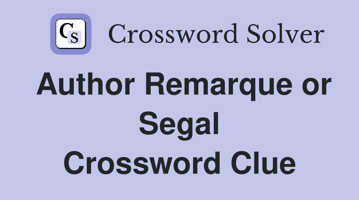 Author Remarque or Segal Crossword Clue