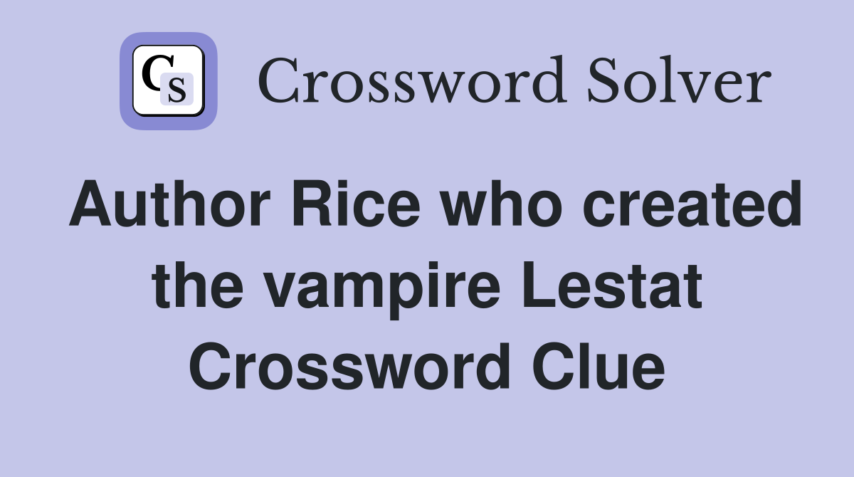 Author Rice who created the vampire Lestat Crossword Clue