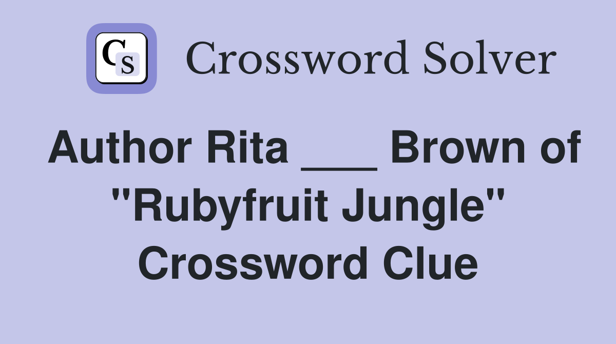 Author Rita ___ Brown of "Rubyfruit Jungle" Crossword Clue