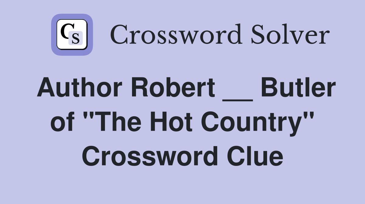 Author Robert __ Butler of "The Hot Country" Crossword Clue