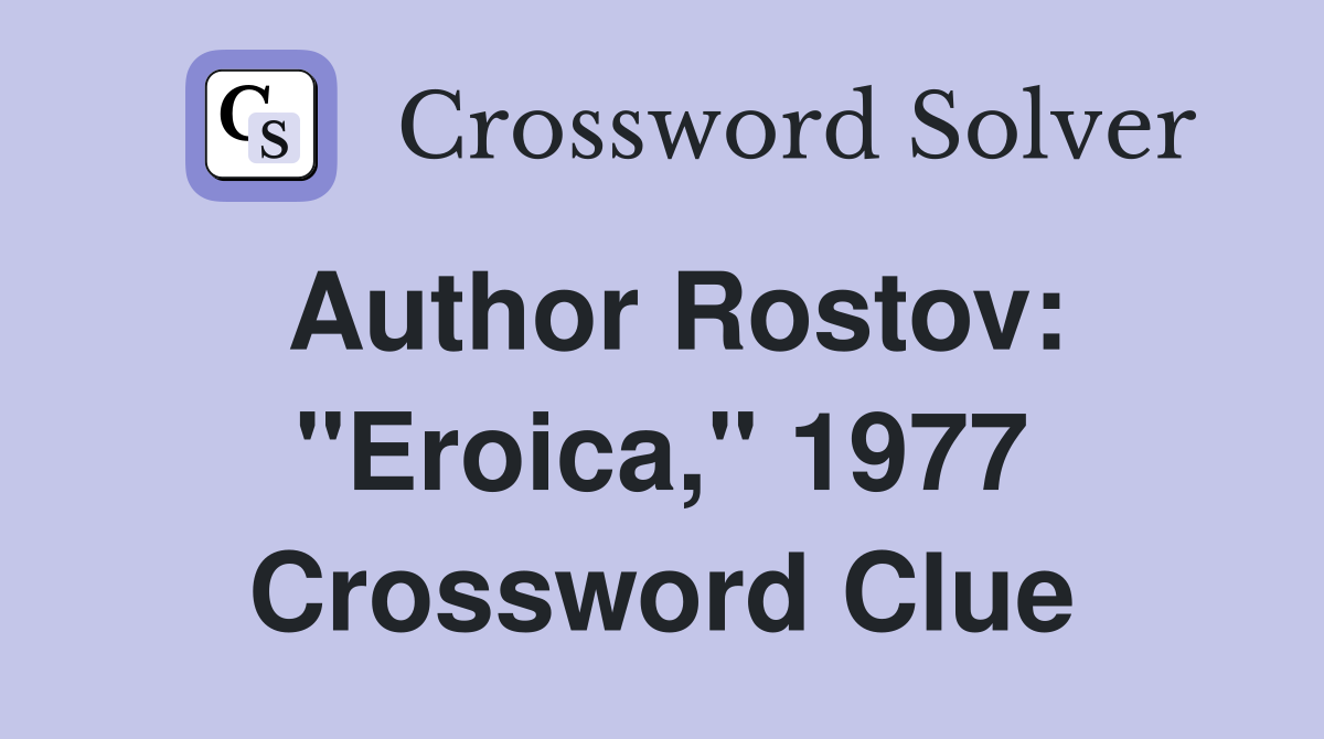 Author Rostov: "Eroica," 1977 Crossword Clue