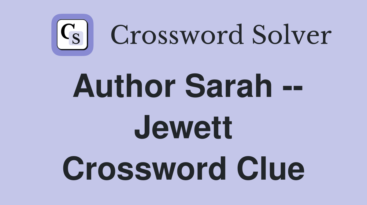 Author Sarah -- Jewett Crossword Clue
