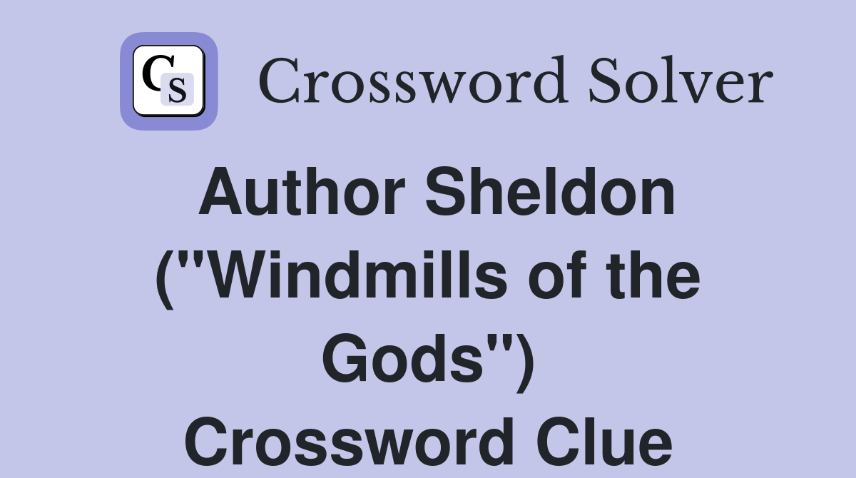Author Sheldon ("Windmills of the Gods") Crossword Clue