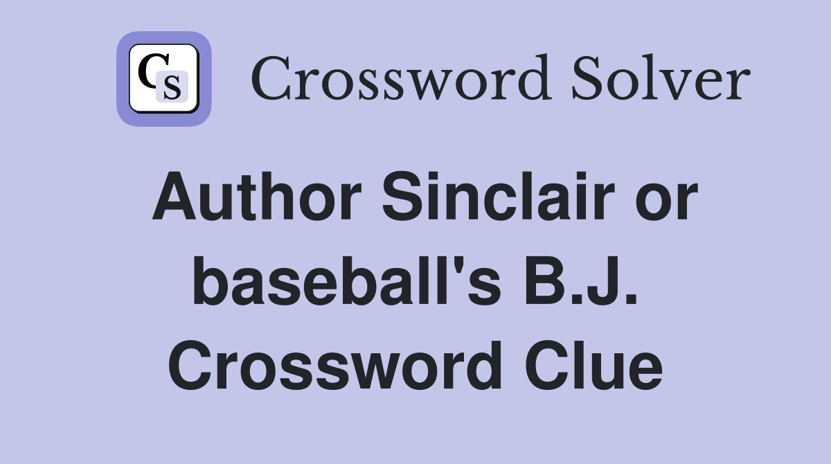Author Sinclair or baseball's B.J. Crossword Clue