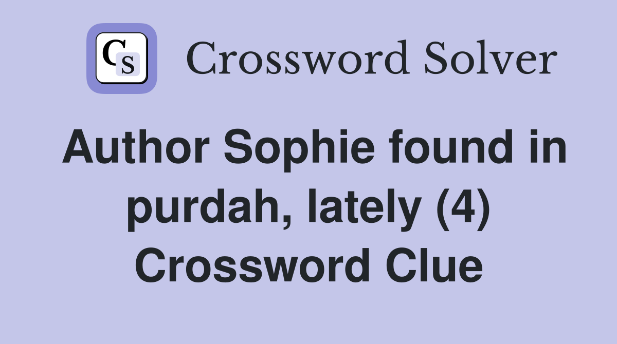 Author Sophie found in purdah, lately (4) Crossword Clue