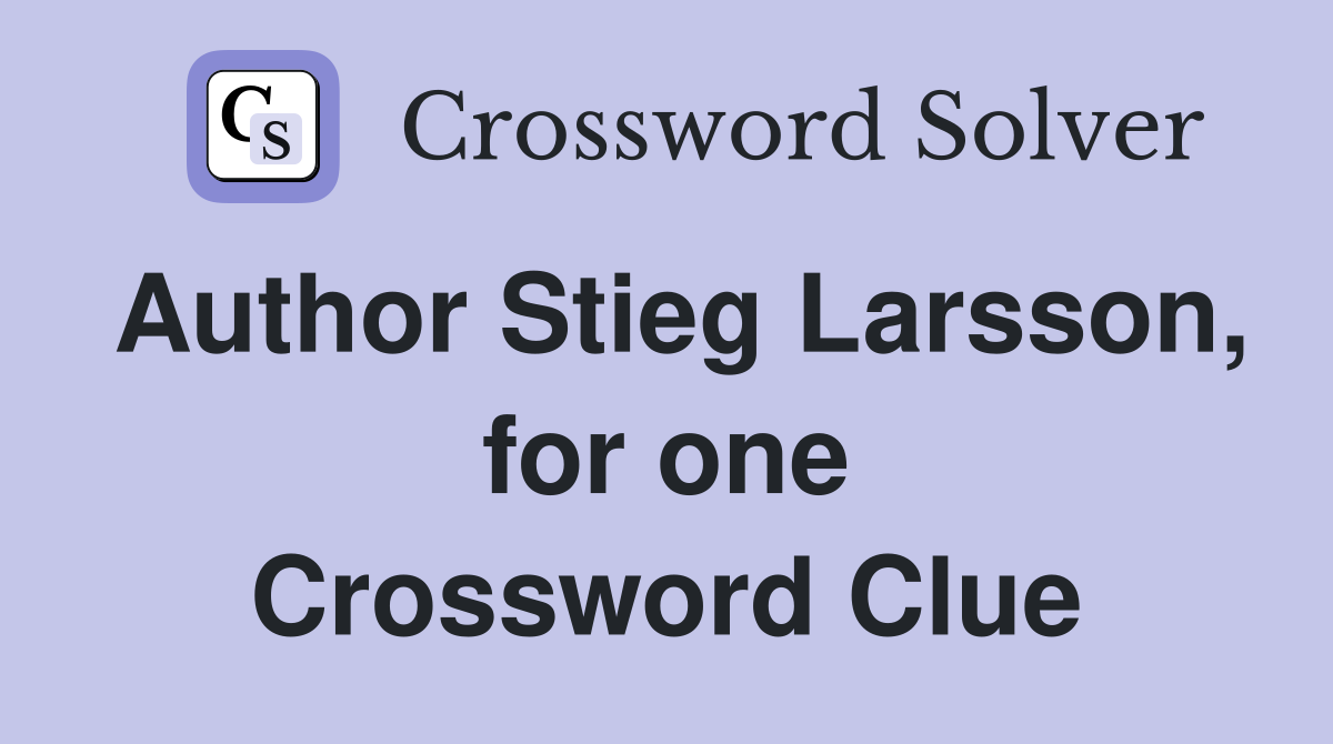 Author Stieg Larsson, for one Crossword Clue