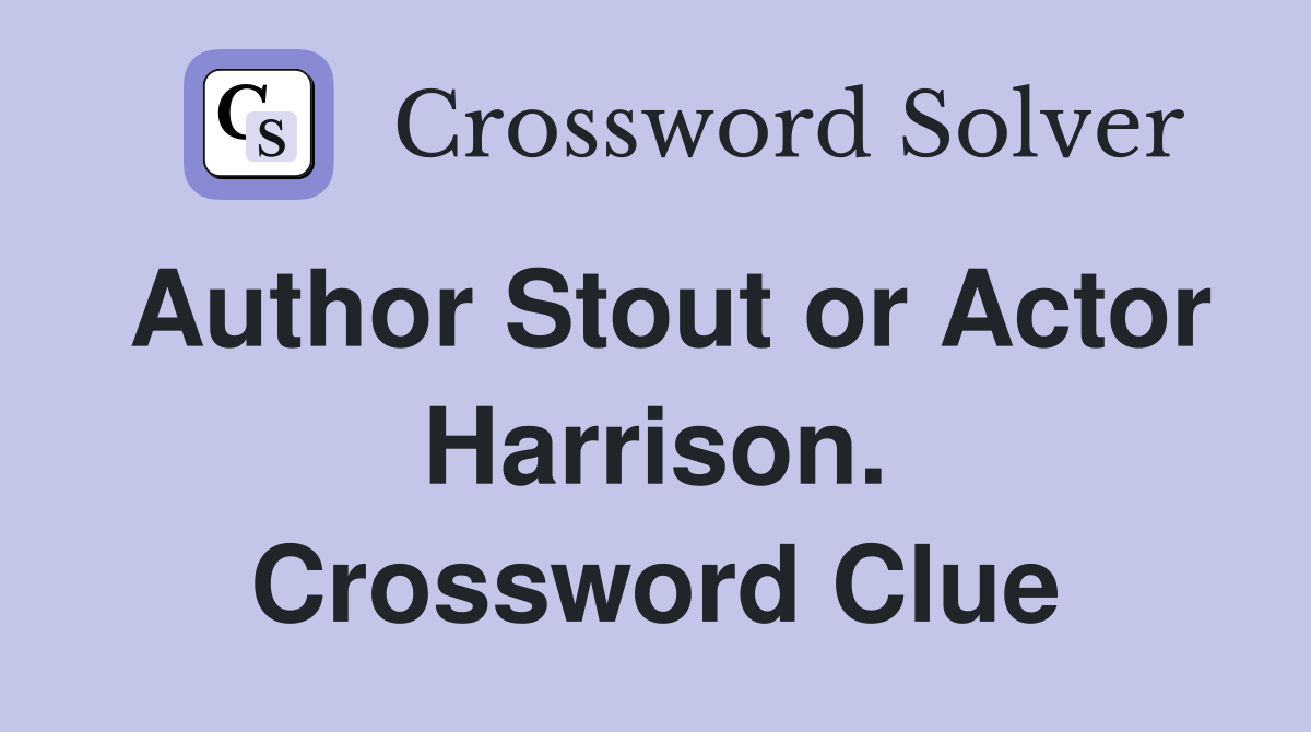 Author Stout or Actor Harrison. Crossword Clue