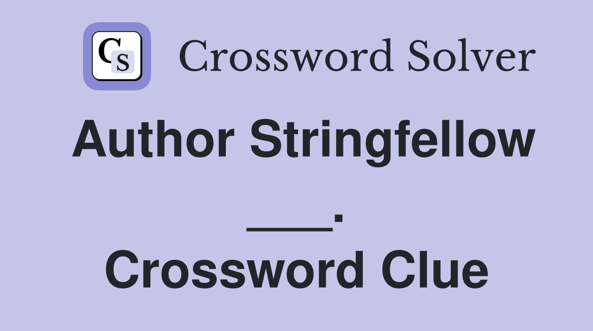 Author Stringfellow ___. Crossword Clue