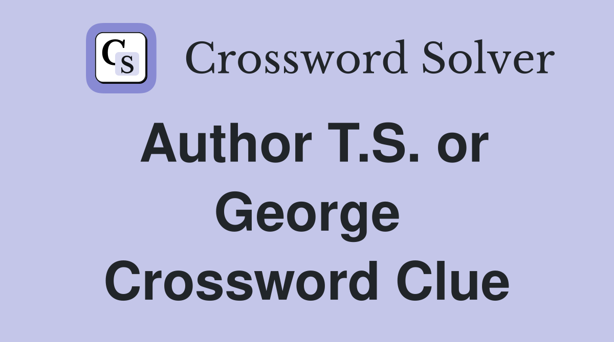 Author T.S. or George Crossword Clue