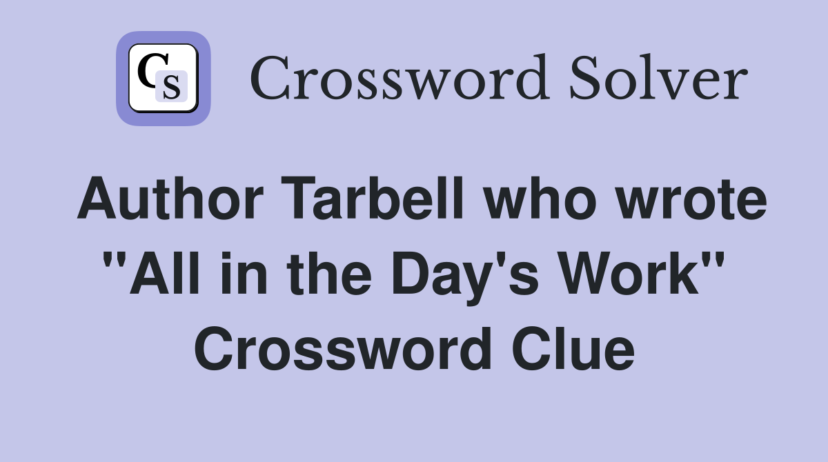 Author Tarbell who wrote "All in the Day's Work" Crossword Clue