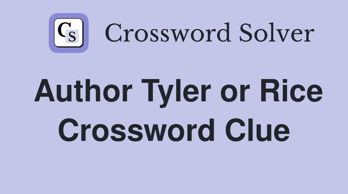 Author Tyler or Rice Crossword Clue