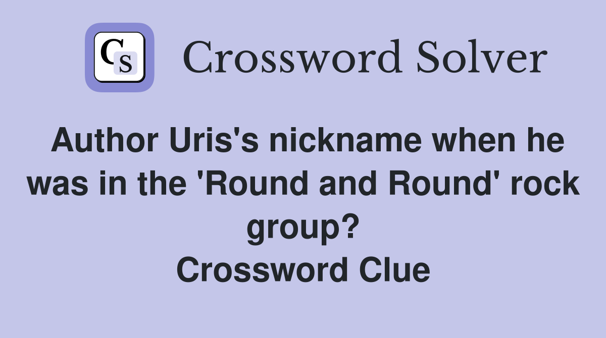 Author Uris's nickname when he was in the 'Round and Round' rock group? Crossword Clue