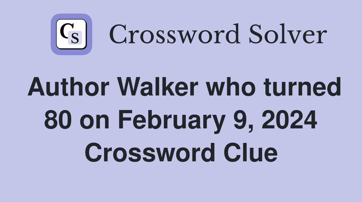 Author Walker who turned 80 on February 9, 2024 Crossword Clue