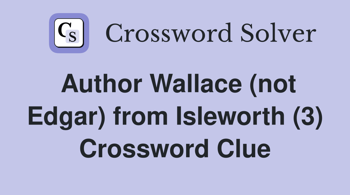 Author Wallace (not Edgar) from Isleworth (3) Crossword Clue