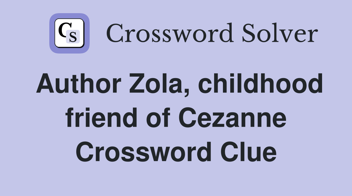 Author Zola, childhood friend of Cezanne Crossword Clue