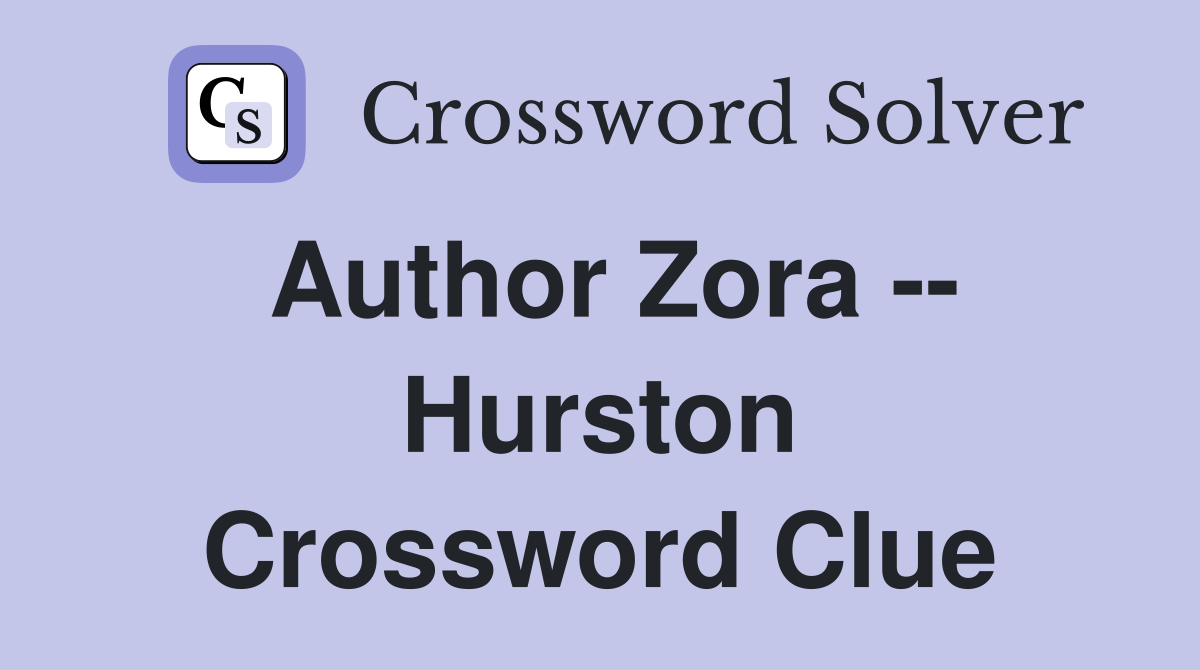 Author Zora -- Hurston Crossword Clue