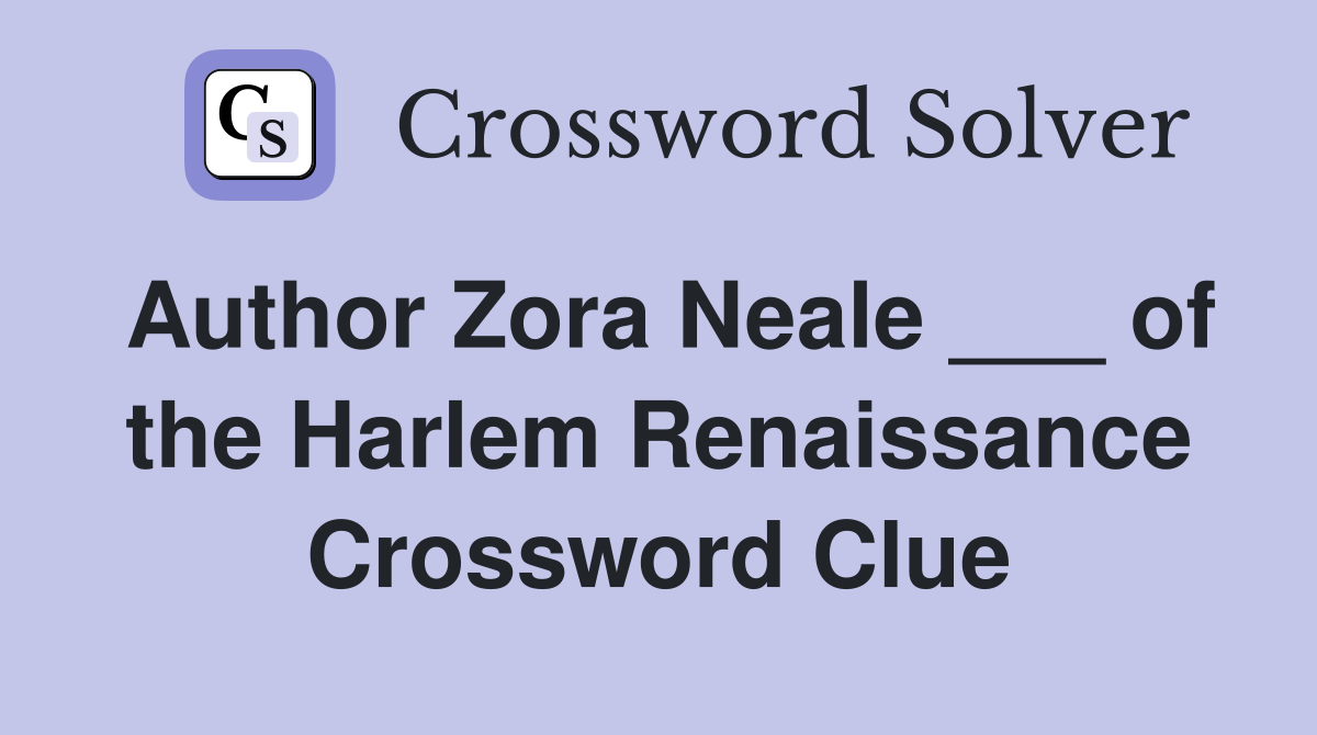 Author Zora Neale ___ of the Harlem Renaissance Crossword Clue