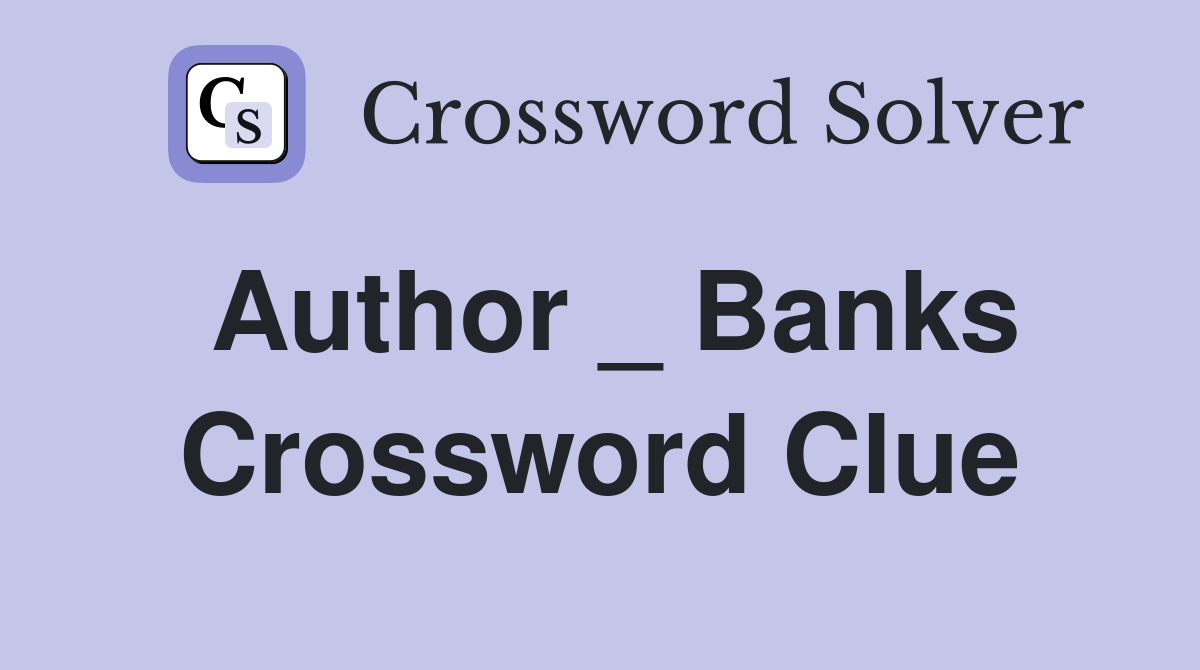 Author _ Banks Crossword Clue
