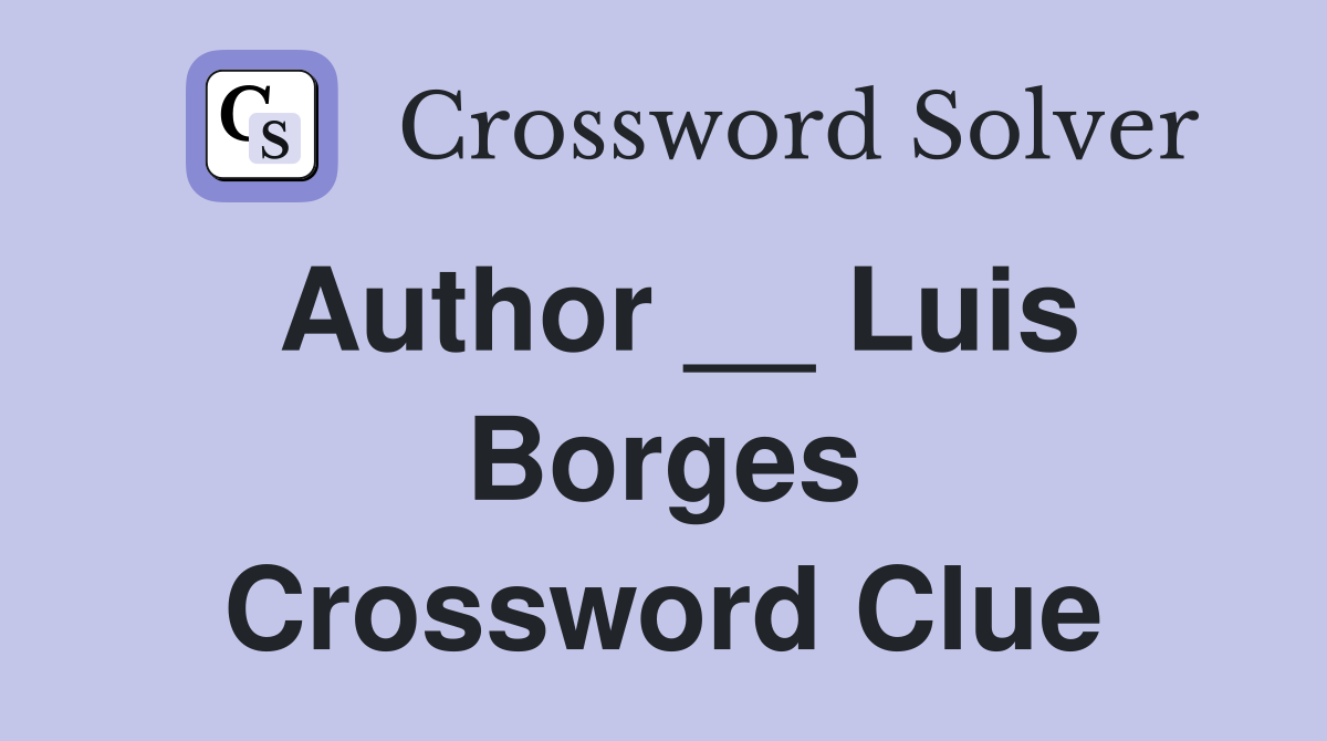 Author __ Luis Borges Crossword Clue