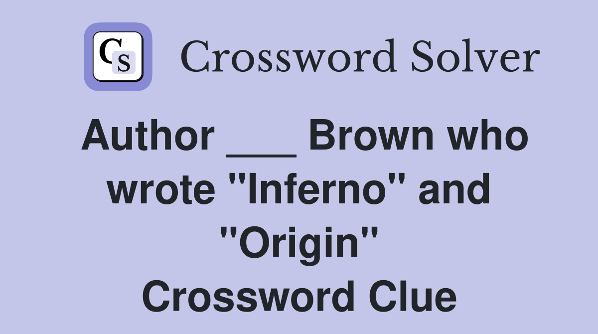 Author ___ Brown who wrote "Inferno" and "Origin" Crossword Clue