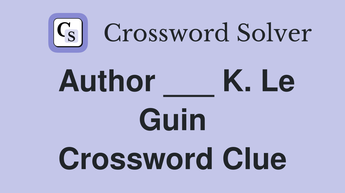 Author ___ K. Le Guin Crossword Clue