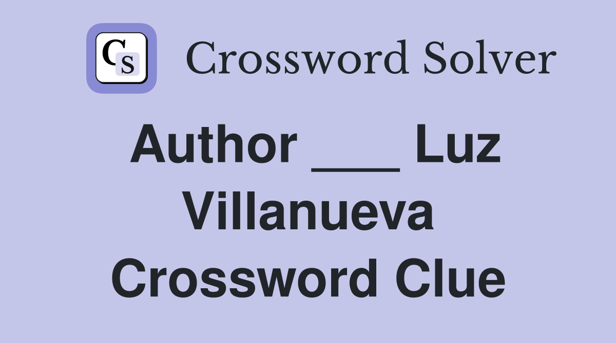Author ___ Luz Villanueva Crossword Clue