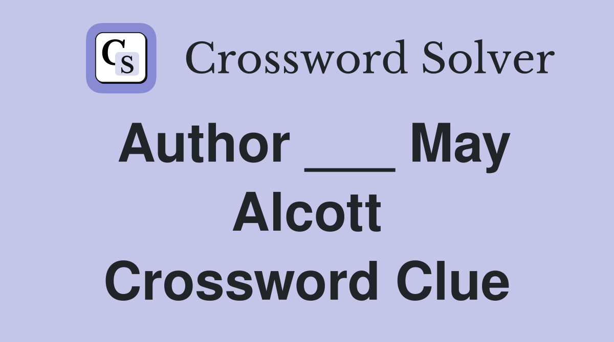 Author ___ May Alcott Crossword Clue