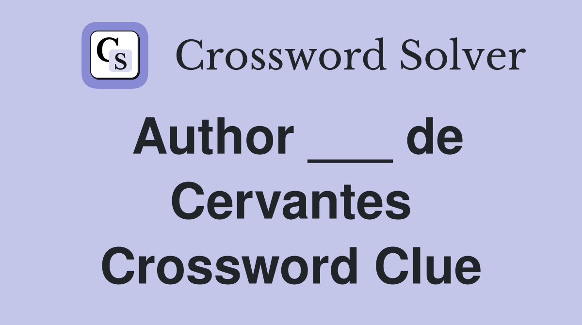 Author ___ de Cervantes Crossword Clue