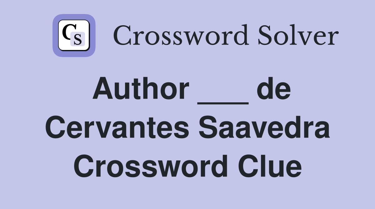 Author ___ de Cervantes Saavedra Crossword Clue
