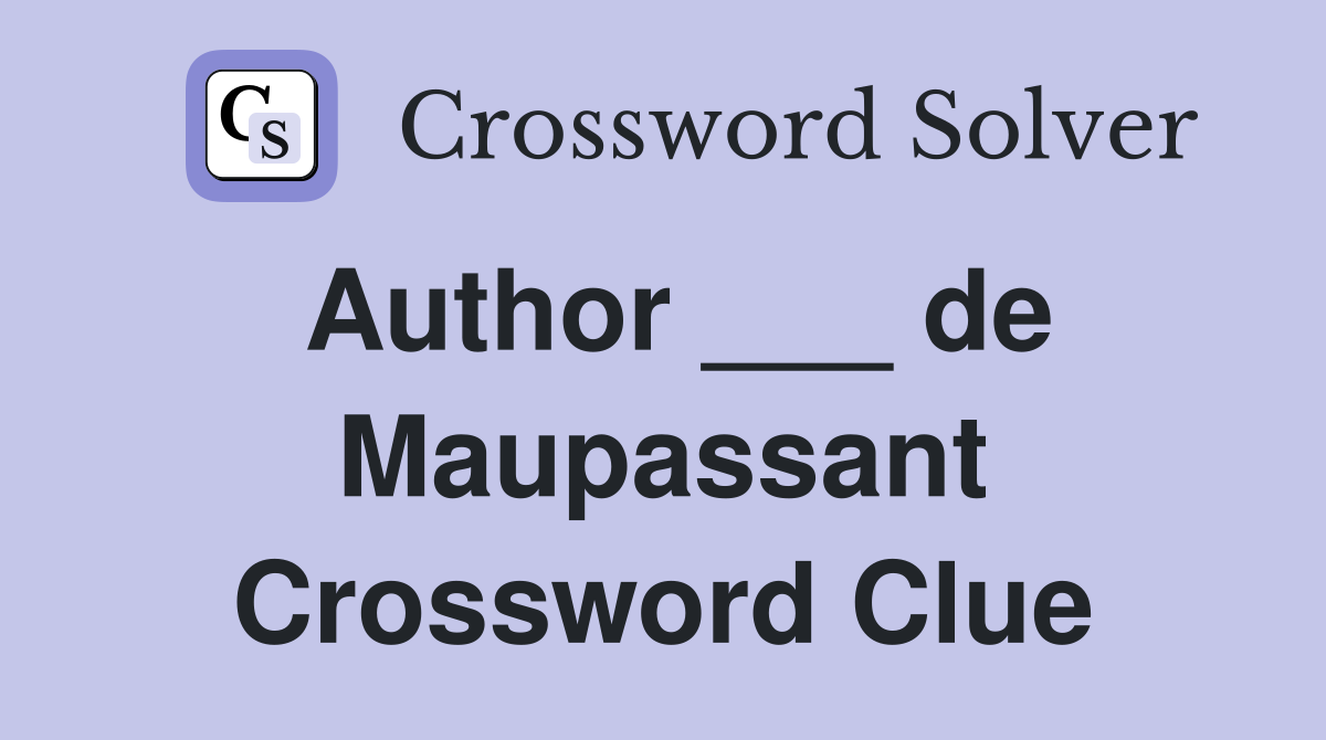 Author ___ de Maupassant Crossword Clue