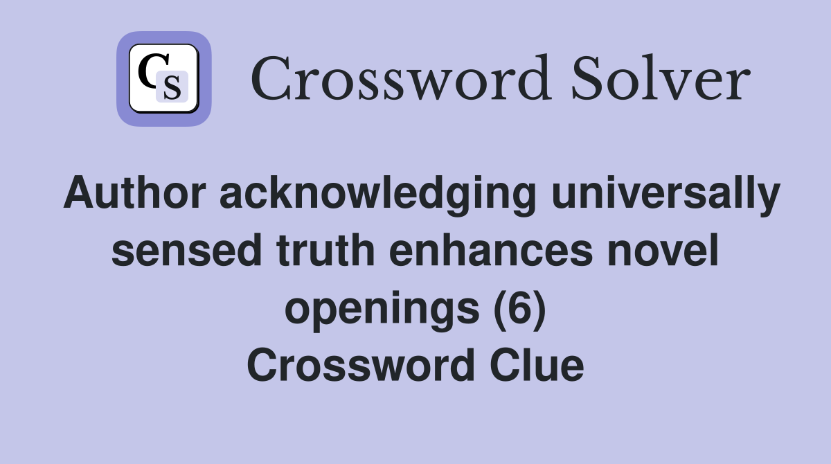 Author acknowledging universally sensed truth enhances novel openings (6) Crossword Clue