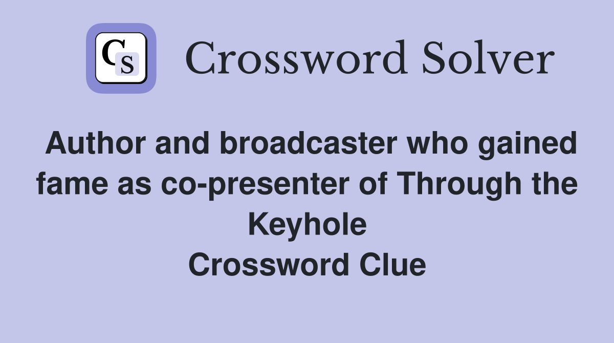 Author and broadcaster who gained fame as co-presenter of Through the Keyhole Crossword Clue