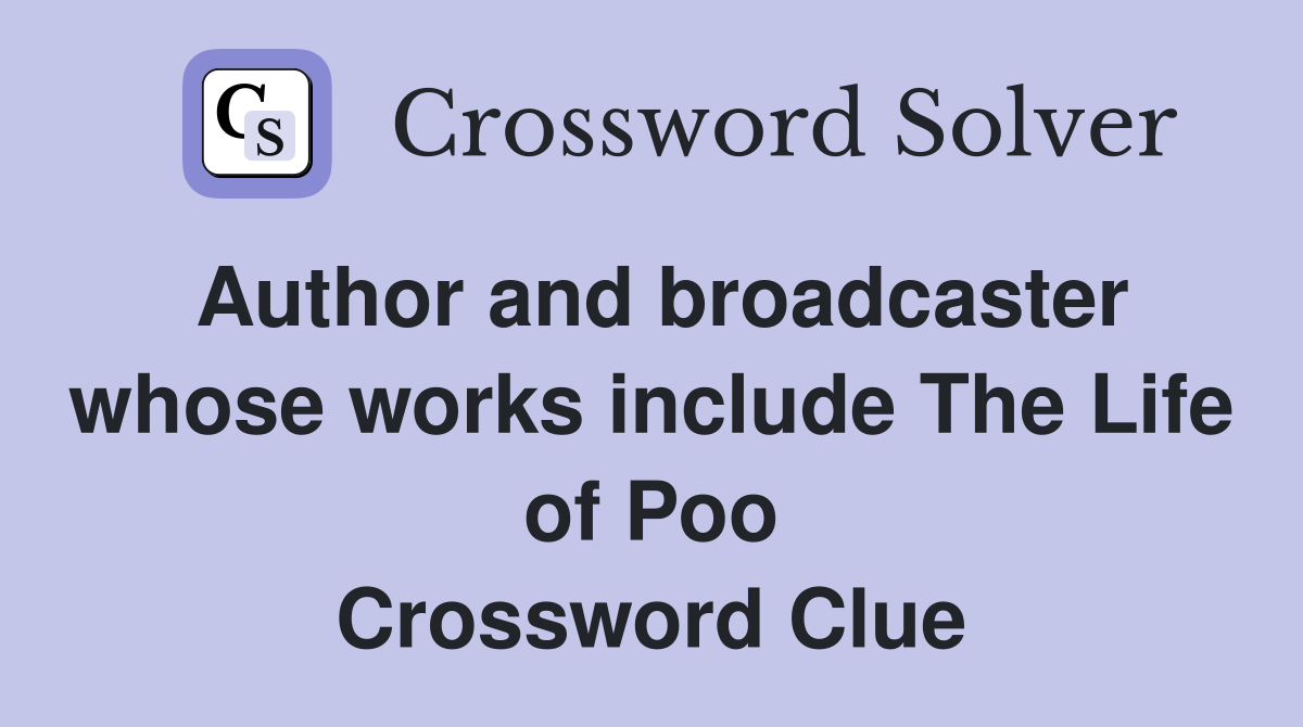 Author and broadcaster whose works include The Life of Poo Crossword Clue