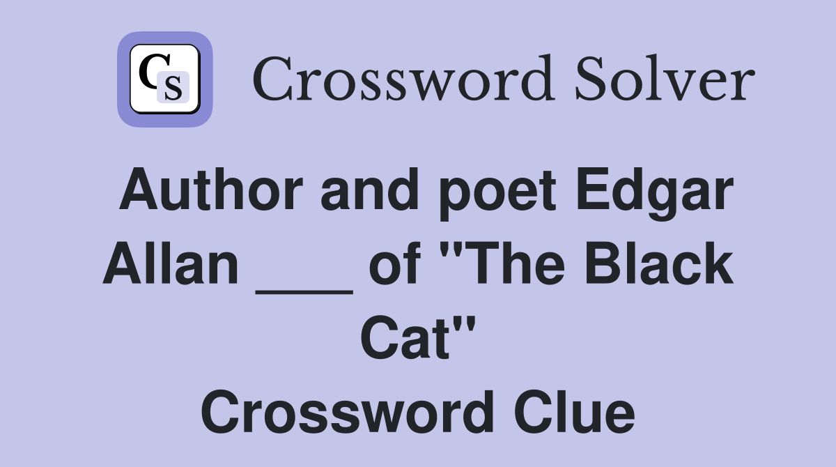 Author and poet Edgar Allan ___ of "The Black Cat" Crossword Clue