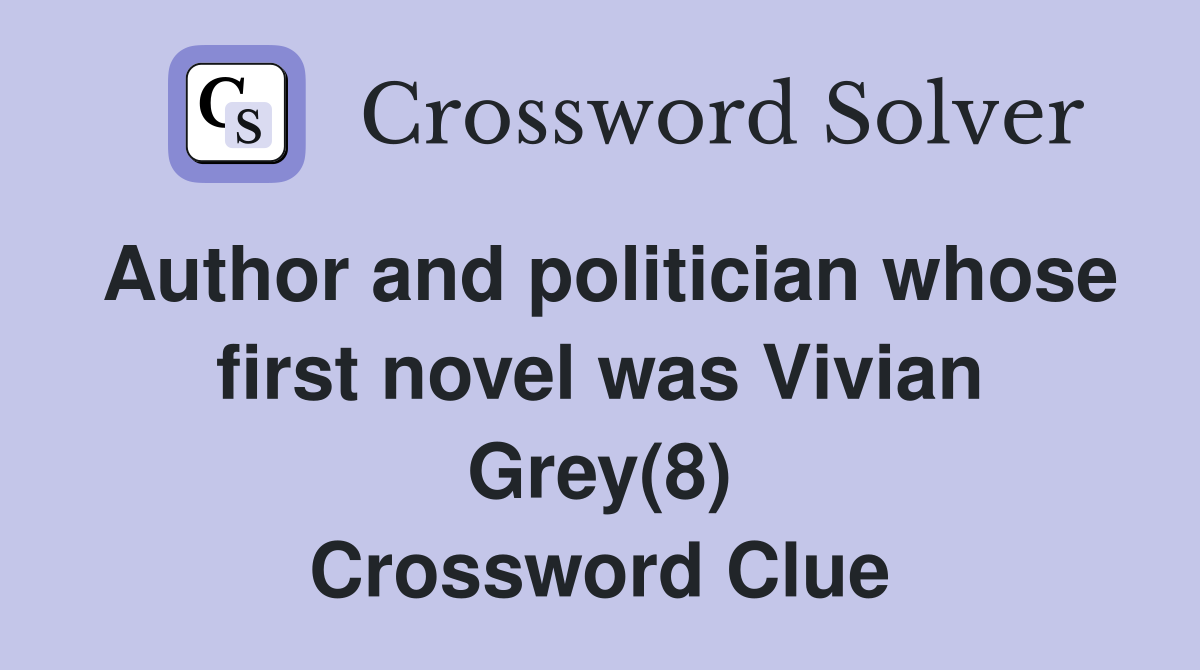 Author and politician whose first novel was Vivian Grey(8) Crossword Clue
