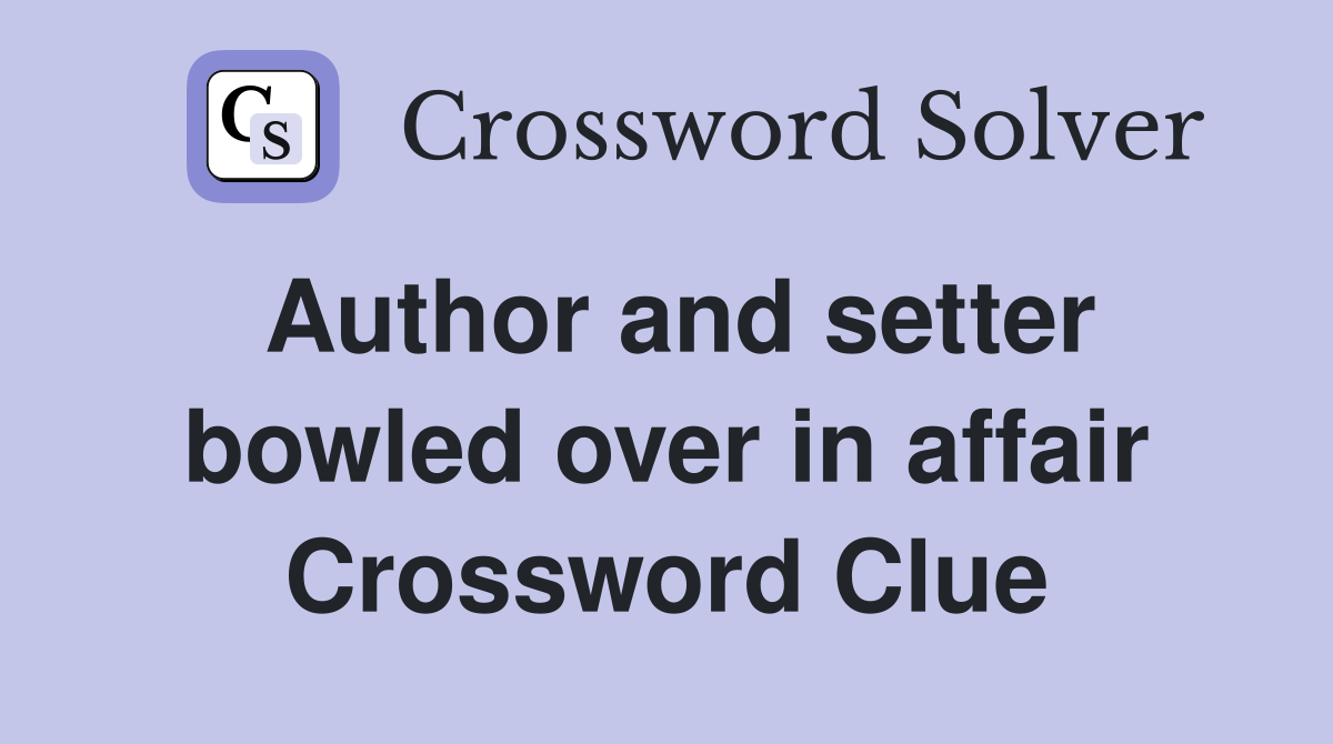 Author and setter bowled over in affair Crossword Clue