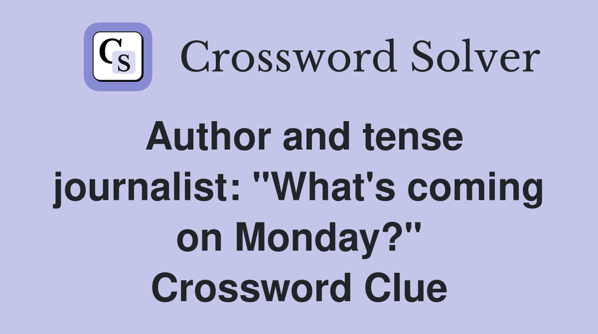 Author and tense journalist: "What's coming on Monday?" Crossword Clue