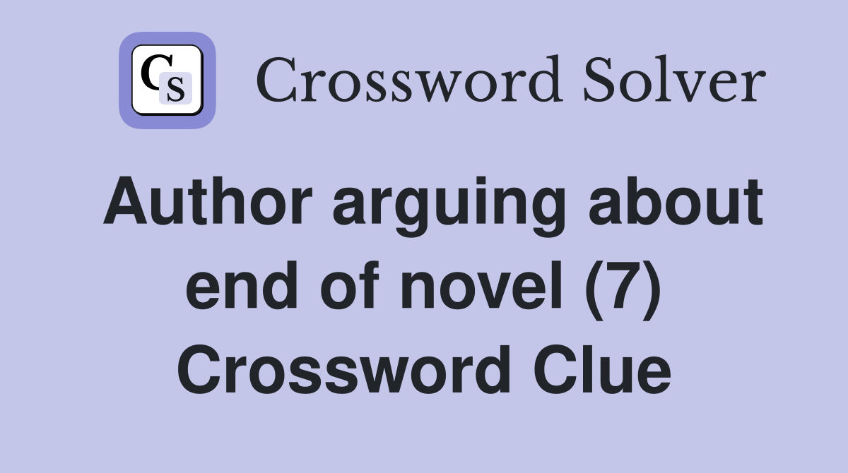 Author arguing about end of novel (7) Crossword Clue