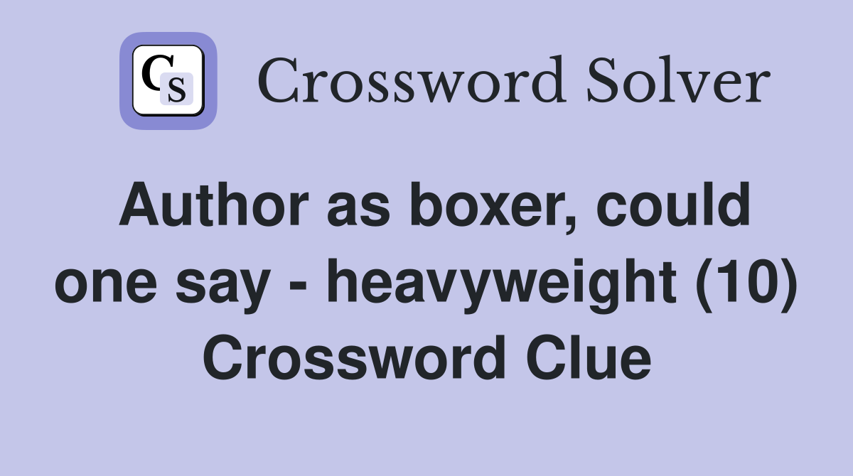 Author as boxer, could one say - heavyweight (10) Crossword Clue