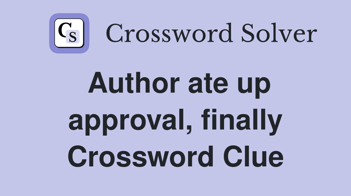 Author ate up approval, finally Crossword Clue
