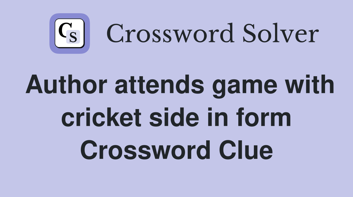 Author attends game with cricket side in form Crossword Clue